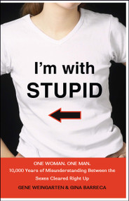 I'm with Stupid (One Man. One Woman. 10,000 Years of Misunderstanding Between the Sexes Cleared Right Up) by Gene Weingarten, Gina Barreca, 9780743278881