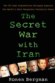 The Secret War with Iran (The 30-Year Clandestine Struggle Against the World's Most Dangerous Terrorist Power) by Ronen Bergman, 9781416577003