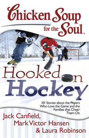 Chicken Soup for the Soul: Hooked on Hockey (101 Stories about the Players Who Love the Game and the Families that Cheer Them On) by Jack Canfield, Mark Victor Hansen, Laura Robinson, 9781611599022