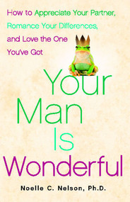 Your Man is Wonderful (How to Appreciate Your Partner, Romance Your Differences, and Love the One You've Got) by Noelle C. Nelson, 9781416595250