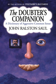 The Doubter's Companion (A Dictionary of Aggressive Common Sense) by John Ralston Saul, 9780743236607