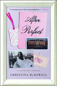 After Perfect (A Daughter's Memoir) by Christina McDowell, 9781476785417