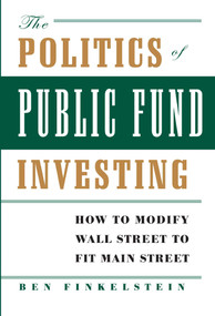 The Politics of Public Fund Investing (How to Modify Wall Street to Fit Main Street) by Ben Finkelstein, Felicia Landerman, 9780743267298