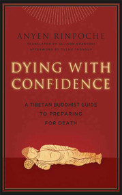 Dying with Confidence (A Tibetan Buddhist Guide to Preparing for Death) by Anyen, Allison Graboski, Eileen Cahoon, Thondup, 9780861716562