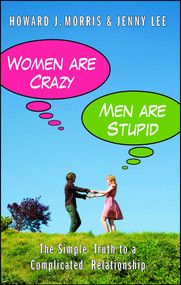 Women Are Crazy, Men Are Stupid (The Simple Truth to a Complicated Relationship) by Howard J. Morris, 9781416595410