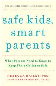 Safe Kids, Smart Parents (What Parents Need to Know to Keep Their Children Safe) by Rebecca Bailey, Terry Probyn, Elizabeth Bailey, 9781476700441