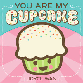 You Are My Cupcake by Joyce Wan, Joyce Wan, 9780545307413