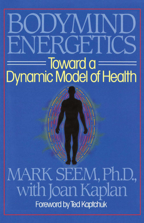 Bodymind Energetics (Toward a Dynamic Model of Health) by Mark D. Seem, Joan Kaplan, 9780892812462