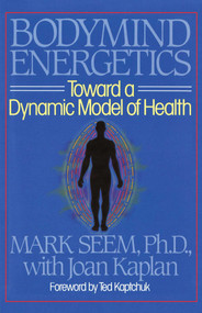 Bodymind Energetics (Toward a Dynamic Model of Health) by Mark D. Seem, Joan Kaplan, 9780892812462