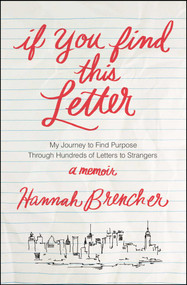 If You Find This Letter (My Journey to Find Purpose Through Hundreds of Letters to Strangers) by Hannah Brencher, 9781476784106