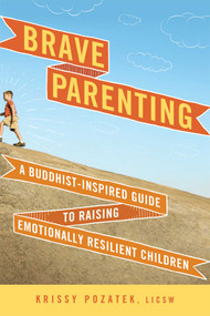 Brave Parenting (A Buddhist-Inspired Guide to Raising Emotionally Resilient Children) by Krissy Pozatek, 9781614290896