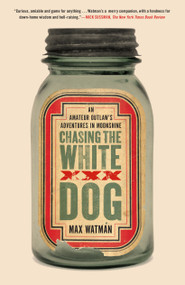Chasing the White Dog (An Amateur Outlaw's Adventures in Moonshine) by Max Watman, 9781416571797