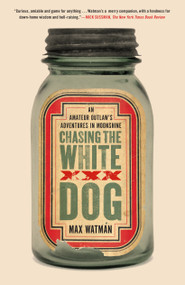 Chasing the White Dog (An Amateur Outlaw's Adventures in Moonshine) by Max Watman, 9781416571797