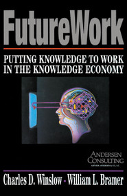 Futurework (Putting Knowledge To Work In the Knowledge Industry) by Charles D Winslow, 9780684863962