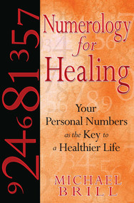 Numerology for Healing (Your Personal Numbers as the Key to a Healthier Life) by Michael Brill, 9781594772368