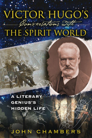 Victor Hugo's Conversations with the Spirit World (A Literary Genius's Hidden Life) by John Chambers, 9781594771828