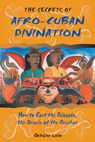 The Secrets of Afro-Cuban Divination (How to Cast the Diloggún, the Oracle of the Orishas) by Ócha'ni Lele, 9780892818105