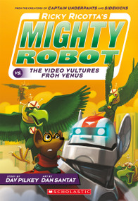 Ricky Ricotta's Mighty Robot vs. the Video Vultures from Venus (Ricky Ricotta's Mighty Robot #3) by Dav Pilkey, Dan Santat, 9780545630115