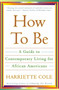 How to Be (A Guide to Contemporary Living for African Americans) by Harriette Cole, 9780684863085