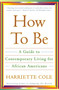 How to Be (A Guide to Contemporary Living for African Americans) by Harriette Cole, 9780684863085