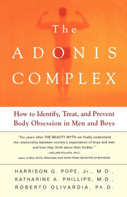 The Adonis Complex (How to Identify, Treat and Prevent Body Obsession in Men and Boys) by Harrison G. Pope, Roberto Olivardia, Katherine A. Phillips, 9780684869117