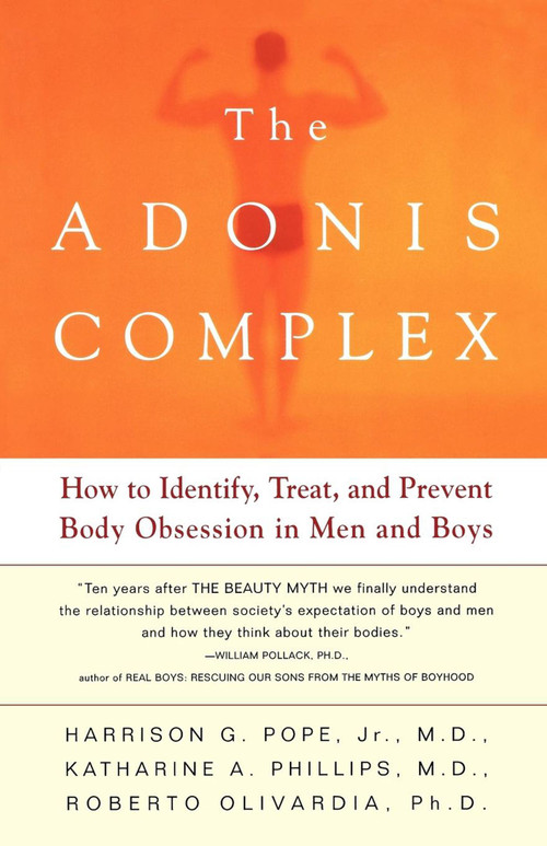 The Adonis Complex (How to Identify, Treat and Prevent Body Obsession in Men and Boys) by Harrison G. Pope, Roberto Olivardia, Katherine A. Phillips, 9780684869117