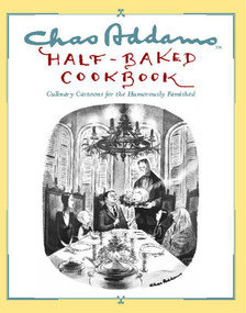 Chas Addams Half-Baked Cookbook (Culinary Cartoons for the Humorously Famished) by Charles Addams, Allen Weiss, 9781451697490