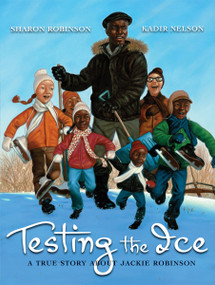 Testing the Ice: A True Story About Jackie Robinson by Sharon Robinson, Kadir Nelson, 9780545052511