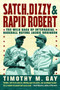 Satch, Dizzy, & Rapid Robert (The Wild Saga of Interracial Baseball Before Jackie Robinson) by Timothy M. Gay, 9781416547990