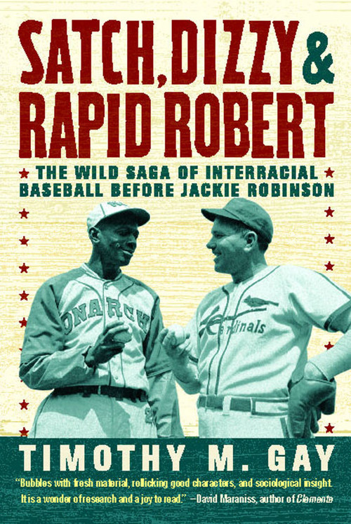 Satch, Dizzy, & Rapid Robert (The Wild Saga of Interracial Baseball Before Jackie Robinson) by Timothy M. Gay, 9781416547990