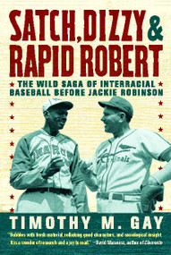 Satch, Dizzy, & Rapid Robert (The Wild Saga of Interracial Baseball Before Jackie Robinson) by Timothy M. Gay, 9781416547990