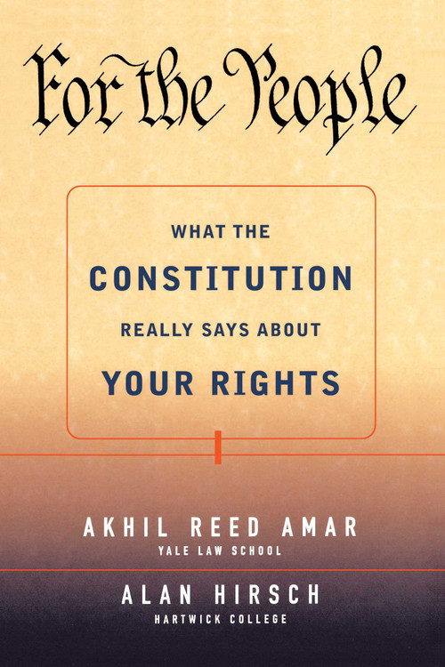 For the People (What the Constitution Really Says About Your Rights) by Alan R. Hirsch, Akhil Reed Amar, 9780684871028
