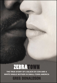 Zebratown (The True Story of a Black Ex-Con and a White Single Mother in Small-Town America) by Greg Donaldson, 9781439153789