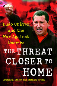 The Threat Closer to Home (Hugo Chavez and the War Against America) by Douglas Schoen, Michael Rowan, 9781416594864