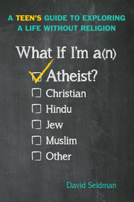 What If I'm an Atheist? (A Teen's Guide to Exploring a Life Without Religion) by David Seidman, 9781582704067