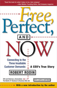 Free, Perfect, and Now (Connecting to the Three Insatiable Customer Demands:  A CEO's True Story) by Robert Rodin, Curtis Hartman, 9780684863122