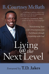 Living @ the Next Level (Transforming Your Life's Frustrations into Fulfillment through Friendship with God) by B. Courtney McBath, 9781416551836