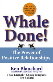 Whale Done! (The Power of Positive Relationships) by Kenneth Blanchard, Thad Lacinak, Chuck Tompkins, Jim Ballard, 9780743235389