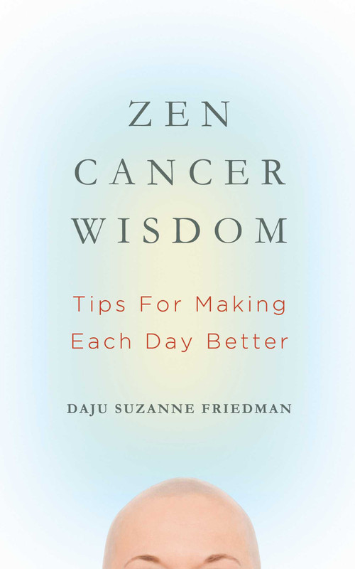 Zen Cancer Wisdom (Tips for Making Each Day Better) by Suzanne Friedman, 9781614291237