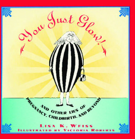 YOU JUST GLOW! AND OTHER LIES OF PREGNANCY, CHILDBIRTH, AND BEYOND by Lisa Weiss, 9780671869694