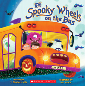 The Spooky Wheels on the Bus: (A Holiday Wheels on the Bus Book) by J. Elizabeth Mills, Ben Mantle, 9780545174800