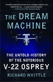 The Dream Machine (The Untold History of the Notorious V-22 Osprey) by Richard Whittle, 9781416562962