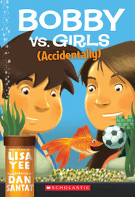 Bobby vs. Girls (Accidentally) by Lisa Yee, Dan Santat, 9780545055932