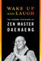 Wake Up and Laugh (The Dharma Teaching of Zen Master Daehaeng) by Daehaeng, Chong Go Sunim, 9781614291220