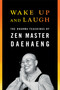 Wake Up and Laugh (The Dharma Teaching of Zen Master Daehaeng) by Daehaeng, Chong Go Sunim, 9781614291220