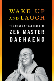 Wake Up and Laugh (The Dharma Teaching of Zen Master Daehaeng) by Daehaeng, Chong Go Sunim, 9781614291220