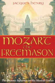 Mozart the Freemason (The Masonic Influence on His Musical Genius) by Jacques Henry, 9781594771286