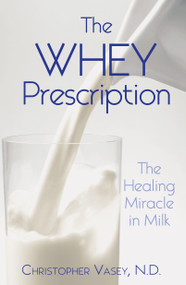 The Whey Prescription (The Healing Miracle in Milk) by Christopher Vasey, 9781594771279