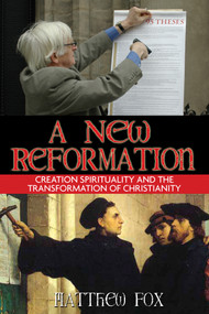 A New Reformation (Creation Spirituality and the Transformation of Christianity) by Matthew Fox, 9781594771231