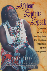 African Spirits Speak (A White Woman's Journey into the Healing Tradition of the Sangoma) by Nicky Arden, 9780892817528